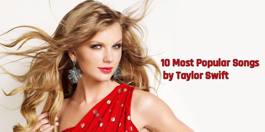 10 Most Popular Songs by Taylor Swift